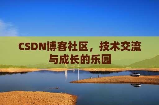 CSDN博客社区，技术交流与成长的乐园