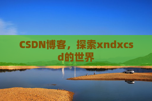 CSDN博客，探索xndxcsd的世界