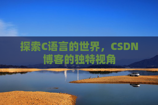 探索C语言的世界，CSDN博客的独特视角